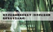 快手评论自动弹出好友名字（快手评论自动弹出好友名字怎么关闭）