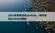 2021年如何访问youtube（如何访问youtube网站）