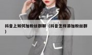 抖音上如何加粉丝群聊（抖音怎样添加粉丝群）