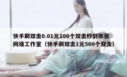 快手刷双击0.01元100个双击秒到账张网络工作室（快手刷双击1元500个双击）