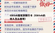 tiktok提现到银行卡（tiktok的收入怎么提现）