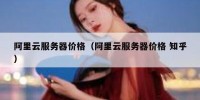 阿里云服务器价格（阿里云服务器价格 知乎）