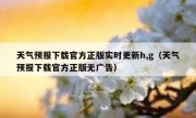 天气预报下载官方正版实时更新h,g（天气预报下载官方正版无广告）