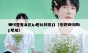 如何查看本机ip地址和端口（电脑如何改ip地址）
