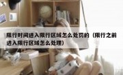 限行时间进入限行区域怎么处罚的（限行之前进入限行区域怎么处理）