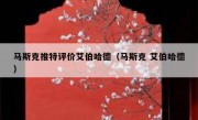 马斯克推特评价艾伯哈德（马斯克 艾伯哈德）