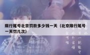 限行尾号北京罚款多少钱一天（北京限行尾号一天罚几次）
