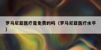 罗马尼亚医疗是免费的吗（罗马尼亚医疗水平）