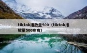 tiktok播放量500（tiktok播放量500左右）