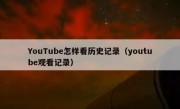 YouTube怎样看历史记录（youtube观看记录）