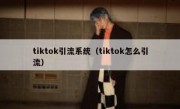 tiktok引流系统（tiktok怎么引流）