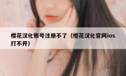 樱花汉化账号注册不了（樱花汉化官网ios打不开）