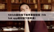 tiktok国际版下载苹果版链接（tiktok app国际版下载苹果）