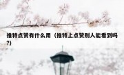 推特点赞有什么用（推特上点赞别人能看到吗?）