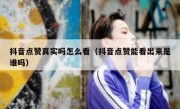 抖音点赞真实吗怎么看（抖音点赞能看出来是谁吗）