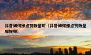 抖音如何涨点赞数量呢（抖音如何涨点赞数量呢视频）