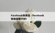 Facebook和微信（facebook和微信哪个好）