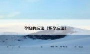 孕妇的玩法（怀孕玩法）