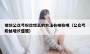 微信公众号粉丝增长的方法有哪些呢（公众号粉丝增长速度）