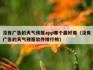没有广告的天气预报app哪个最好用（没有广告的天气预报软件排行榜）