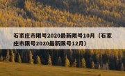 石家庄市限号2020最新限号10月（石家庄市限号2020最新限号12月）