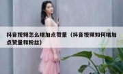 抖音视频怎么增加点赞量（抖音视频如何增加点赞量和粉丝）