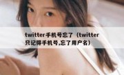 twitter手机号忘了（twitter只记得手机号,忘了用户名）