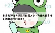 抖音的评论表情显示都是文字（为什么抖音评论表情显示的是字）