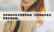 怎样增加抖音点赞量和收益（怎样增加抖音点赞量和收益量）
