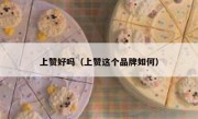 上赞好吗（上赞这个品牌如何）