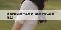 派币的kyc是什么意思（派币kyc认证是什么）