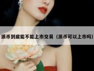 派币到底能不能上市交易（派币可以上市吗）