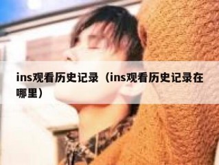 ins观看历史记录（ins观看历史记录在哪里）