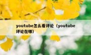 youtube怎么看评论（youtube评论在哪）