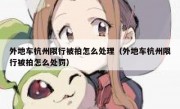 外地车杭州限行被拍怎么处理（外地车杭州限行被拍怎么处罚）