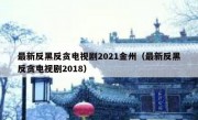 最新反黑反贪电视剧2021金州（最新反黑反贪电视剧2018）