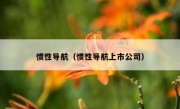 惯性导航（惯性导航上市公司）