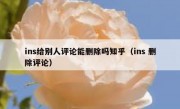 ins给别人评论能删除吗知乎（ins 删除评论）