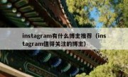 instagram有什么博主推荐（instagram值得关注的博主）