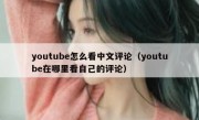 youtube怎么看中文评论（youtube在哪里看自己的评论）