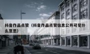 抖音作品点赞（抖音作品点赞信息公开可见什么意思）