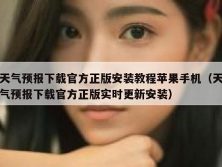 天气预报下载官方正版安装教程苹果手机（天气预报下载官方正版实时更新安装）