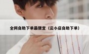 全网自助下单最便宜（云小店自助下单）