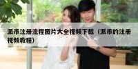 派币注册流程图片大全视频下载（派币的注册视频教程）
