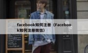 facebook如何注册（Facebook如何注册微信）
