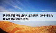 快手显示你评论过的人怎么回事（快手评论为什么会显示评论不存在）