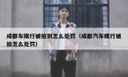 成都车限行被拍到怎么处罚（成都汽车限行被拍怎么处罚）