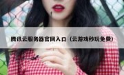 腾讯云服务器官网入口（云游戏秒玩免费）