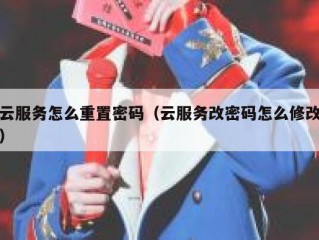 云服务怎么重置密码（云服务改密码怎么修改）