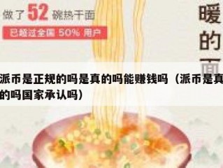 派币是正规的吗是真的吗能赚钱吗（派币是真的吗国家承认吗）